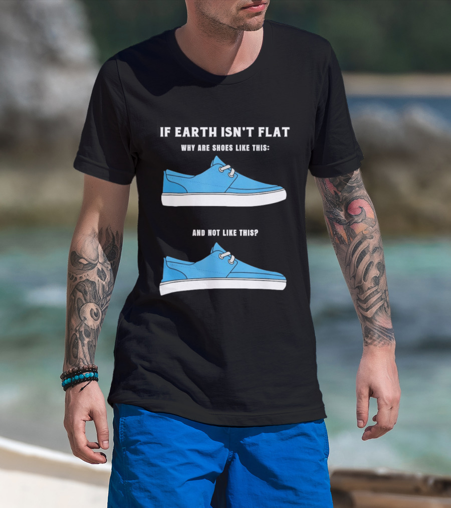 If Earth Isn't Flat Why Are Shoes Like This Blue Sneakers T-Shirt