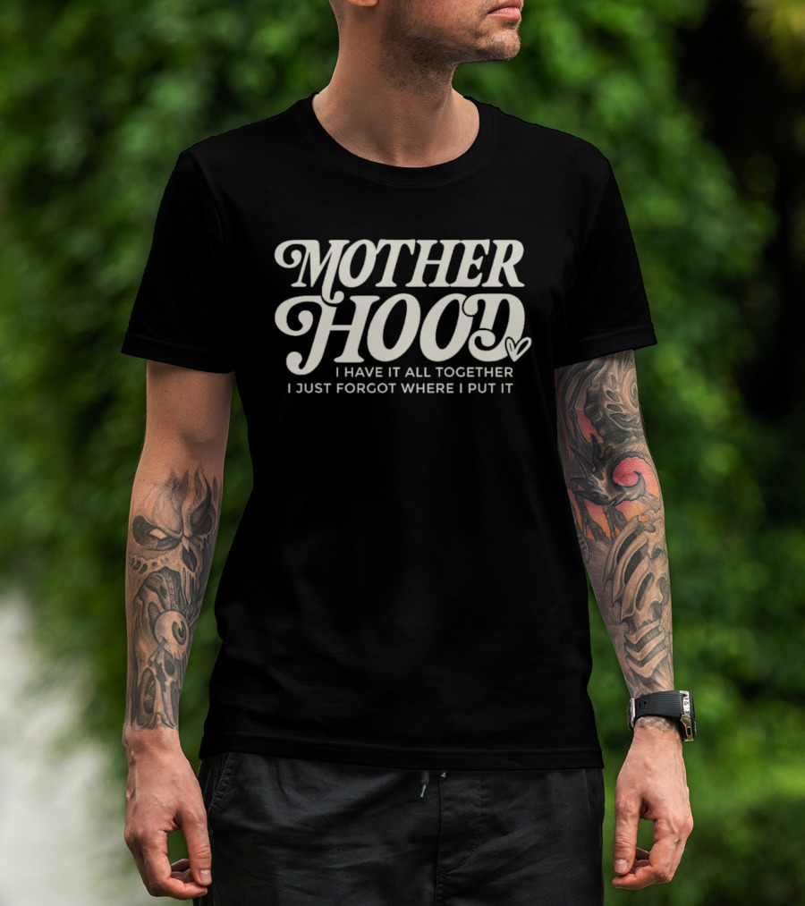 Motherhood I Have It All Together I Just Forgot Where I Put It Heart T-Shirt
