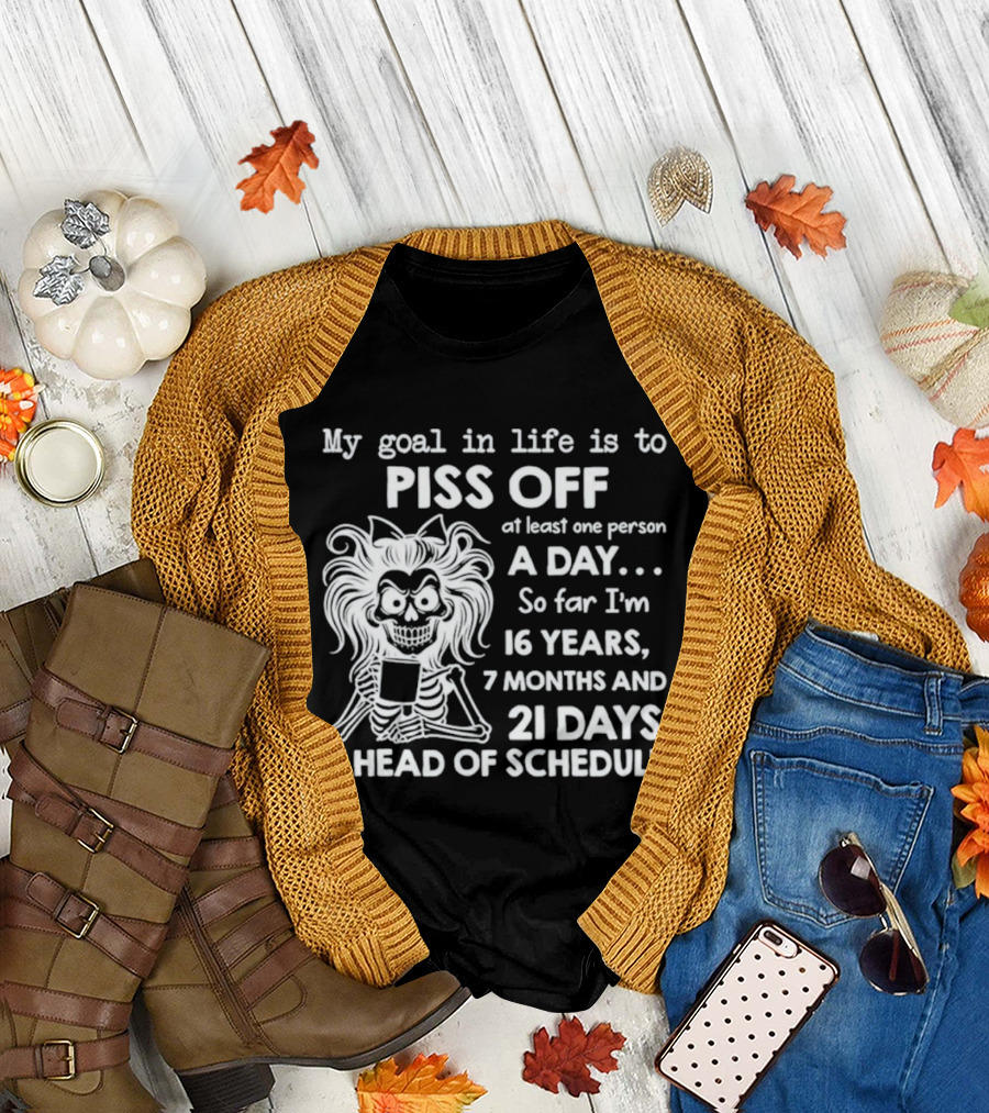 My Goal in Life Is to Piss Off One Person a Day So Far I'm 16 Years 7 Months 21 Days Ahead Skeleton T-Shirt