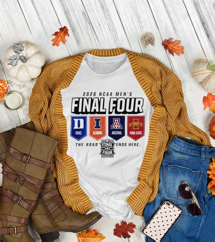 2026 NCAA Men's Final Four Duke Illinois Arizona Iowa State The Road Ends Here T-Shirt