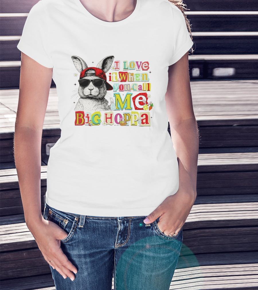 I Love It When You Call Me Big Hoppa Bunny Easter Day T-Shirt