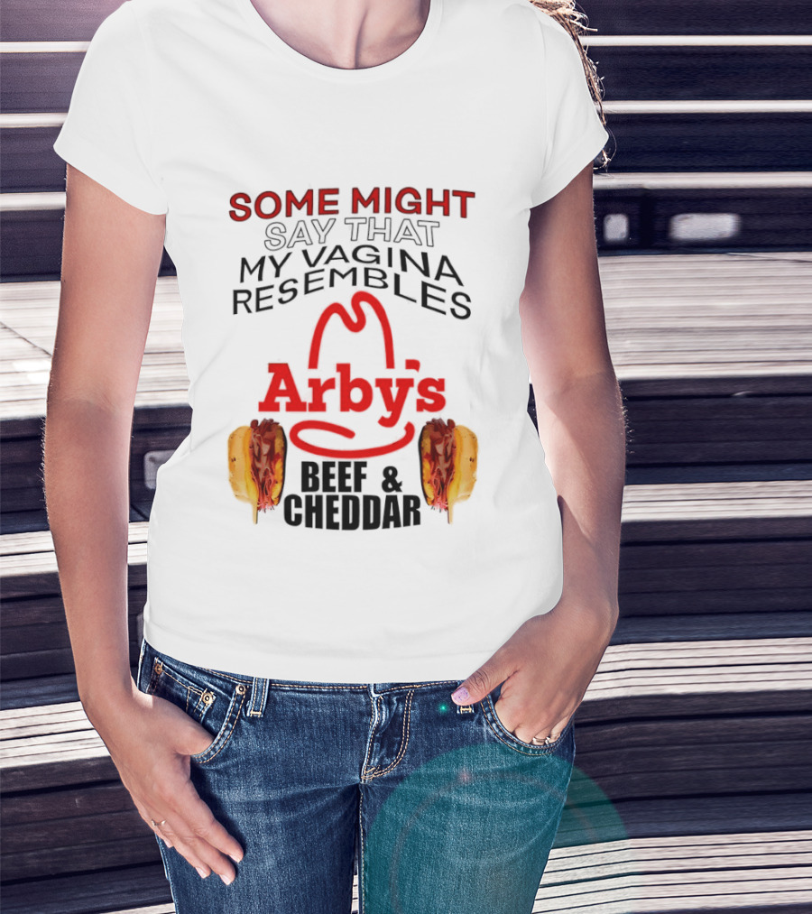 Some Might Say That My Vagina Resembles Arby's Beef And Cheddar T-Shirt