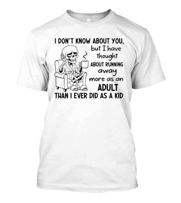 I Don't Know About You Skeleton Thought About Running Away Adult Humor T-Shirt