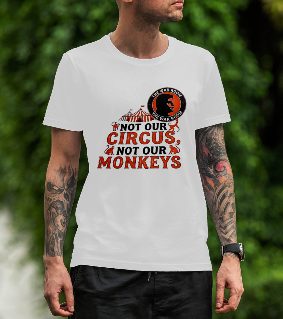 The War Room Not Our Circus Not Our Monkeys Circus Tent Monkeys T-Shirt