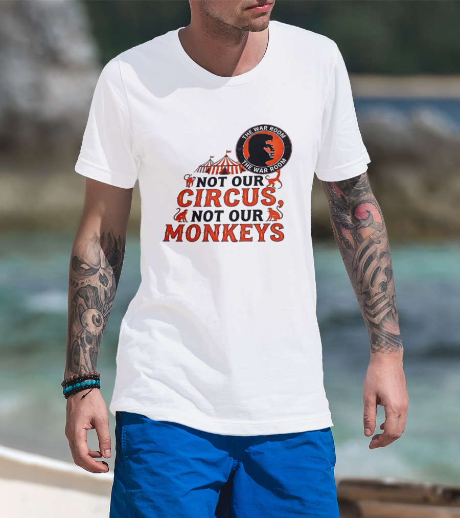 The War Room Not Our Circus Not Our Monkeys Circus Tent Monkeys T-Shirt