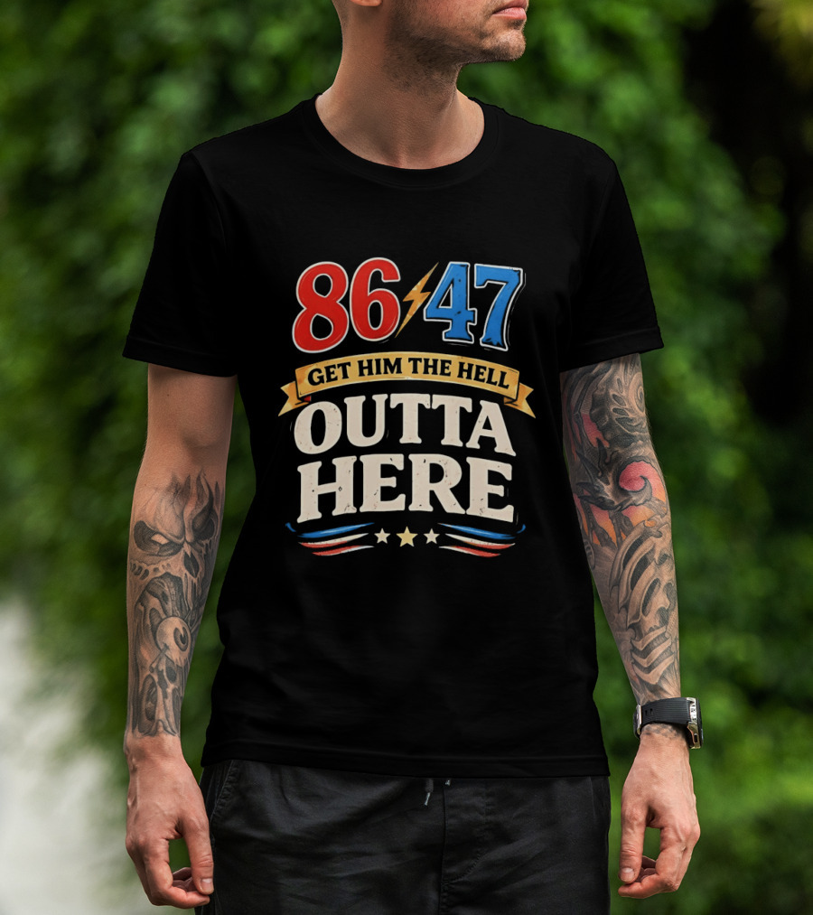 86 47 Get Him The Hell Outta Here Patriotic T-Shirt