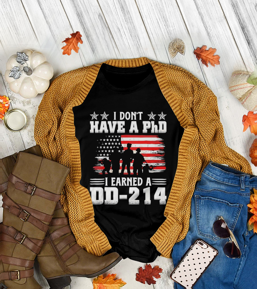 I Don't Have a PhD I Earned a DD 214 Military Pride Patriotic USA Flag T-Shirt