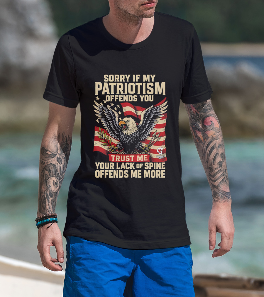 Sorry If My Patriotism Offends You Trust Me Your Lack Of Spine Offends Me More Eagle And Flag T-Shirt
