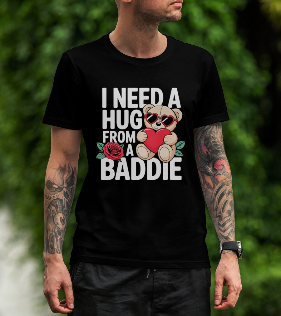 I Need A Hug From A Baddie Teddy Bear Heart Rose T-Shirt