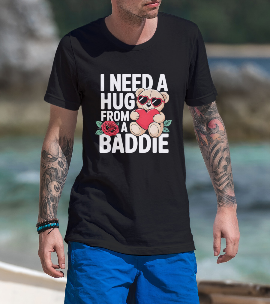 I Need A Hug From A Baddie Teddy Bear Heart Rose T-Shirt