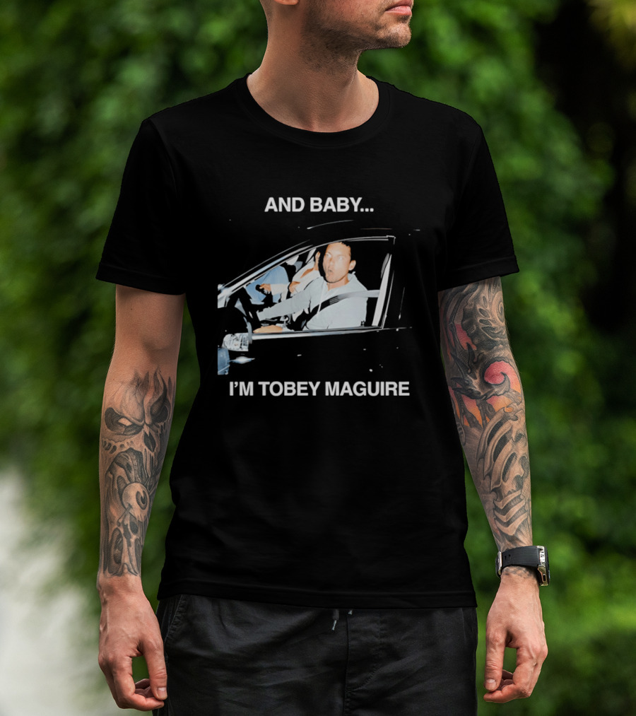 And Baby I'm Tobey Maguire Driving Car Meme T-Shirt