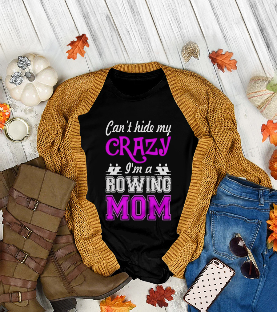 Can't Hide My Crazy I'm A Rowing Mom Enthusiast Crew Team T-Shirt