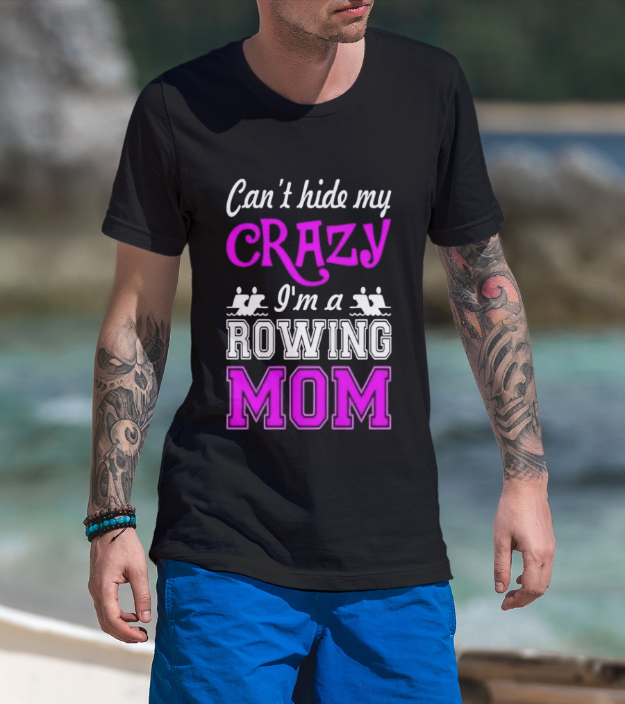 Can't Hide My Crazy I'm A Rowing Mom Enthusiast Crew Team T-Shirt