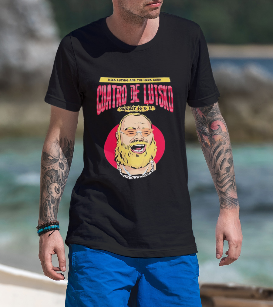 Nick Lutsko And The 100k Band Cuatro De Lutsko August 16 & 17 T-Shirt