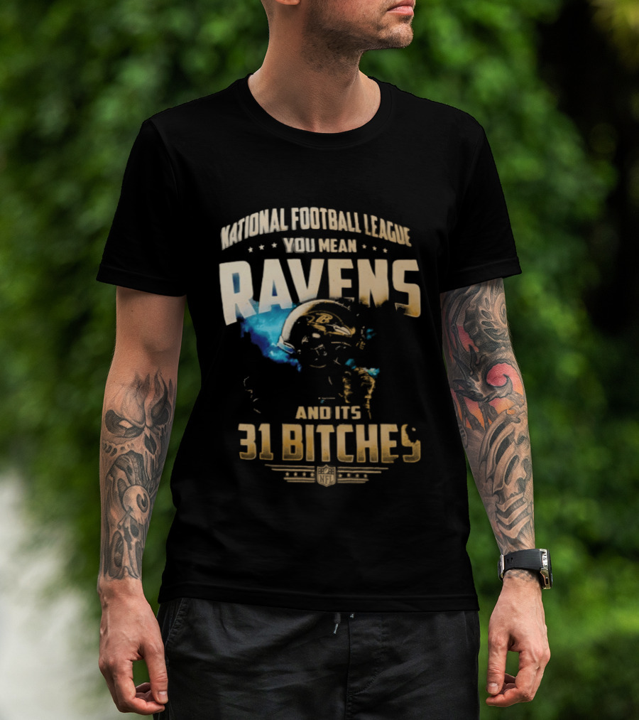 National Football League You Mean Ravens And Its 31 Bitches T-Shirt