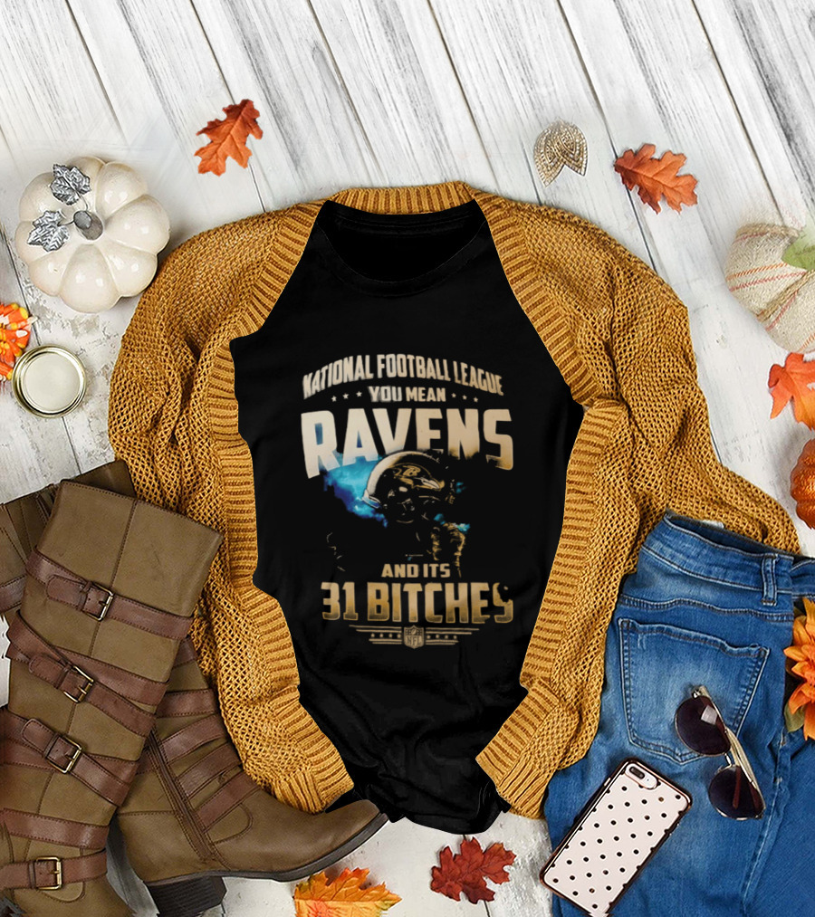 National Football League You Mean Ravens And Its 31 Bitches T-Shirt