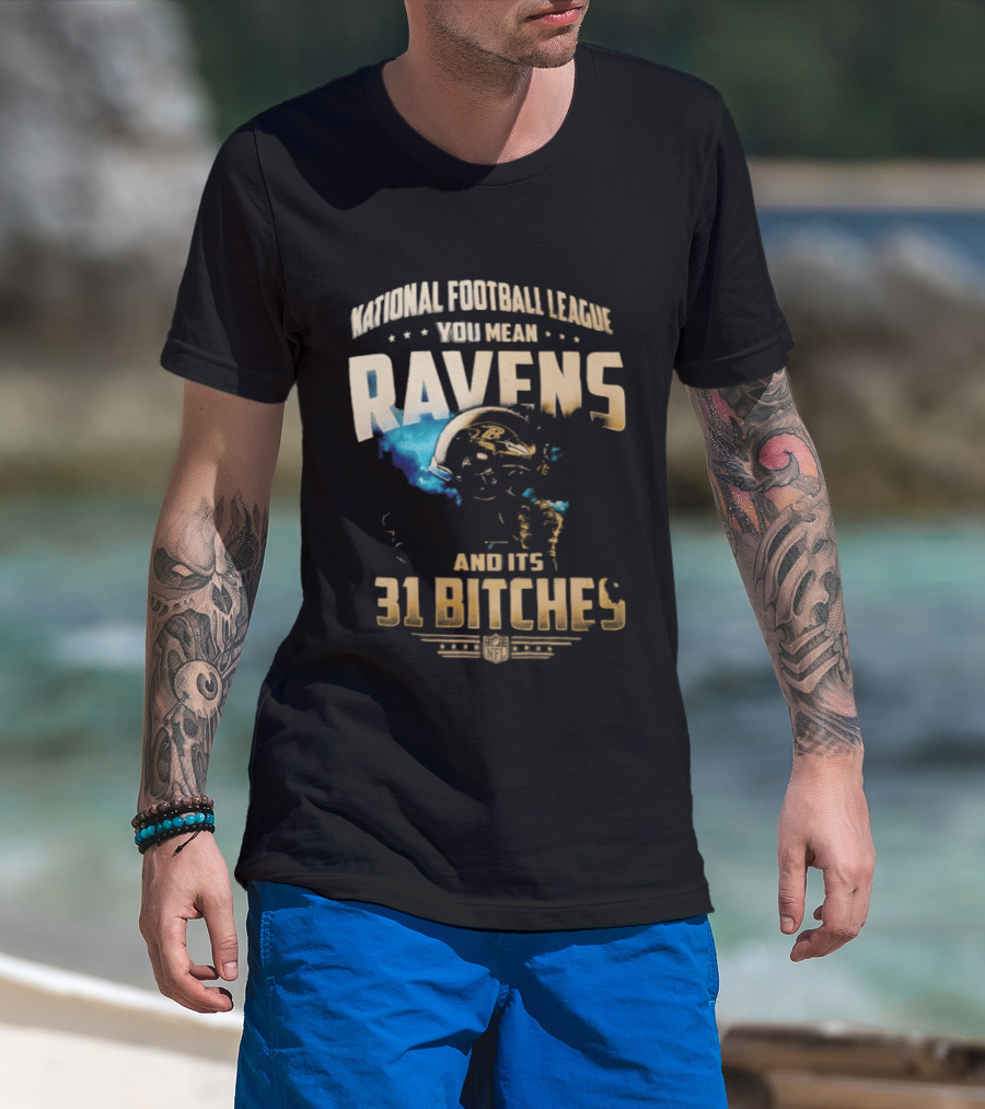 National Football League You Mean Ravens And Its 31 Bitches T-Shirt