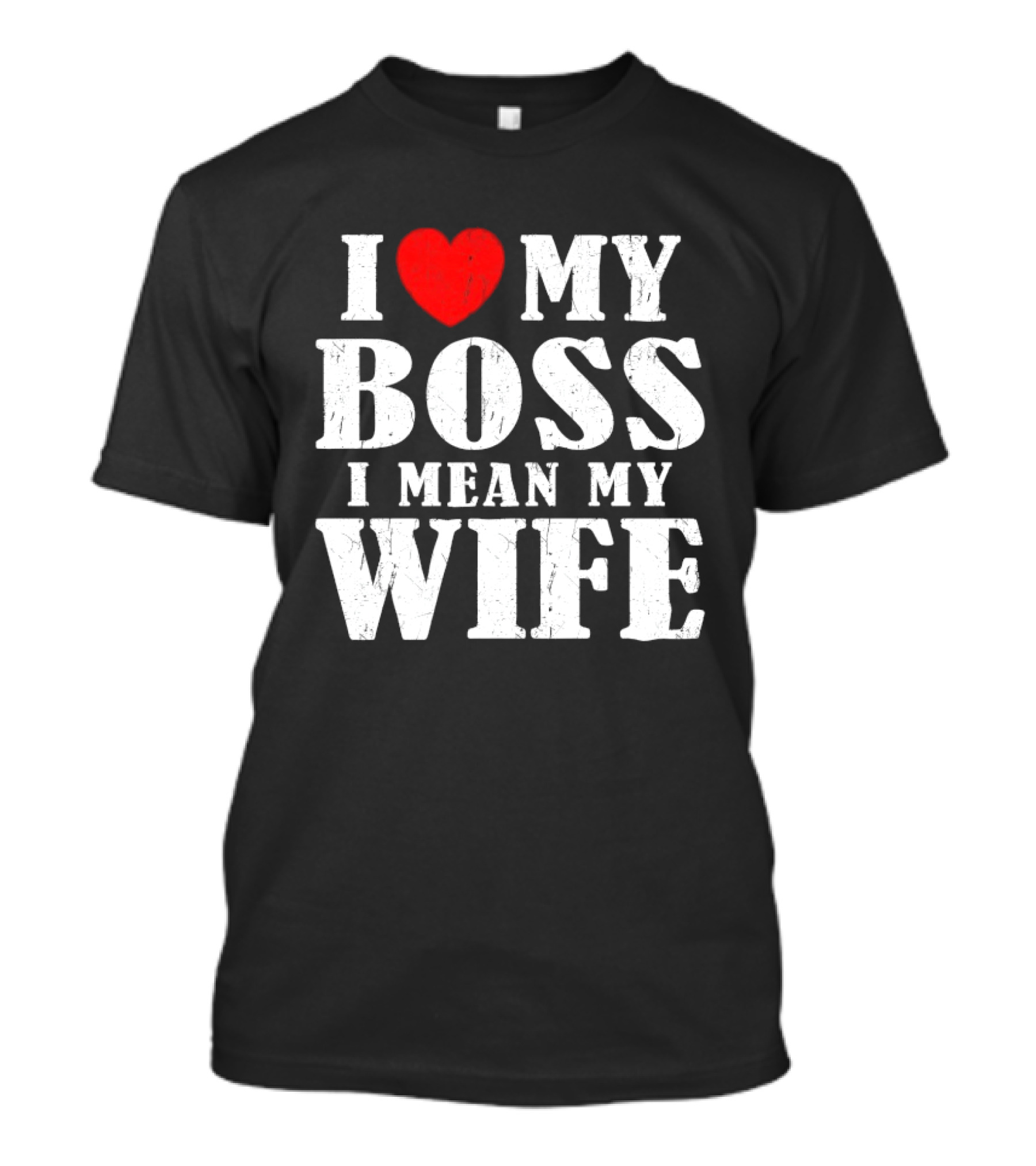 I Love My Boss I Mean My Wife Romantic Humorous Expression T-Shirt