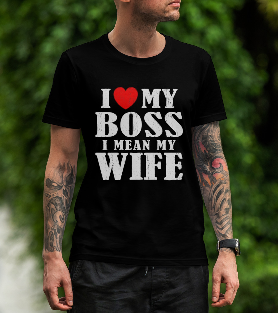 I Love My Boss I Mean My Wife Romantic Humorous Expression T-Shirt