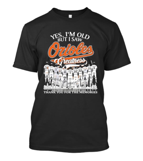 Yes I'm Old But I Saw Orioles Greatness Thank You For The Memories T-Shirt