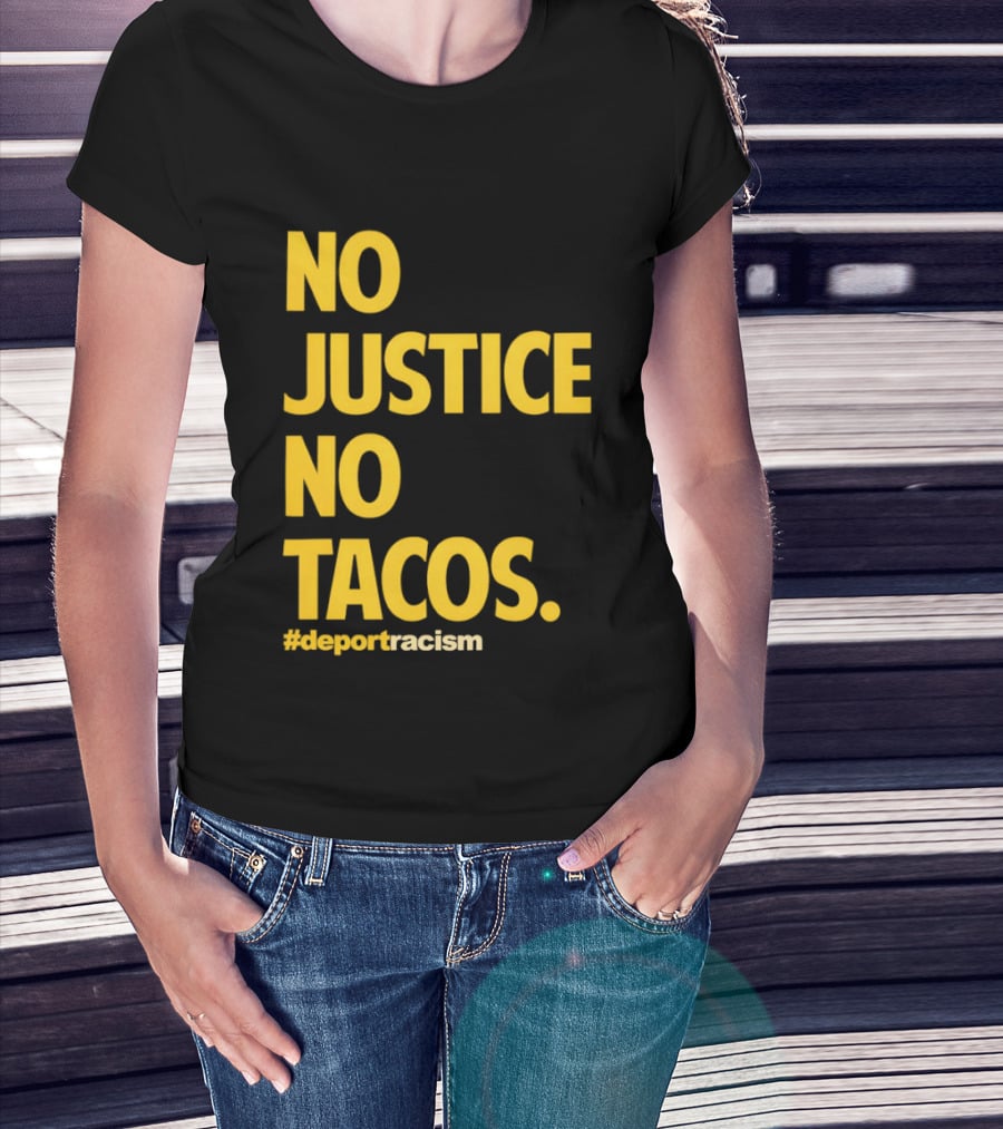No Justice No Tacos Deport Racism Hashtag T-Shirt