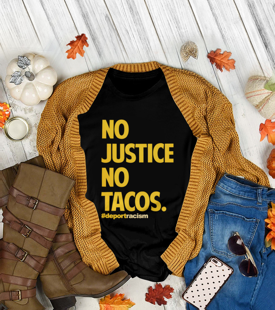 No Justice No Tacos Deport Racism Hashtag T-Shirt