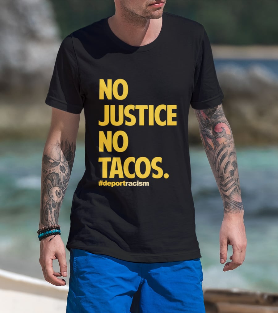 No Justice No Tacos Deport Racism Hashtag T-Shirt