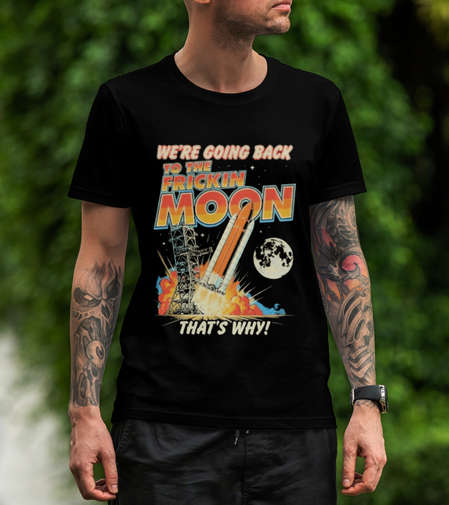 We're Going Back To The Frickin Moon That's Why Rocket Launch Space Adventure T-Shirt
