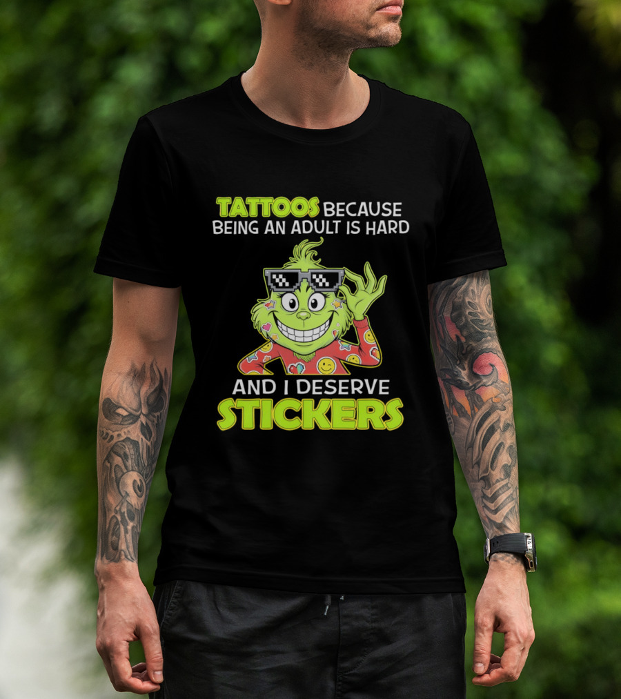 Tattoos Because Being An Adult Is Hard And I Deserve Stickers Grinch T-Shirt