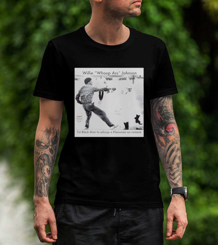 Willie "Whoop Ass" Johnson 1st Black Man To Whoop A Klansman On Camera T-Shirt