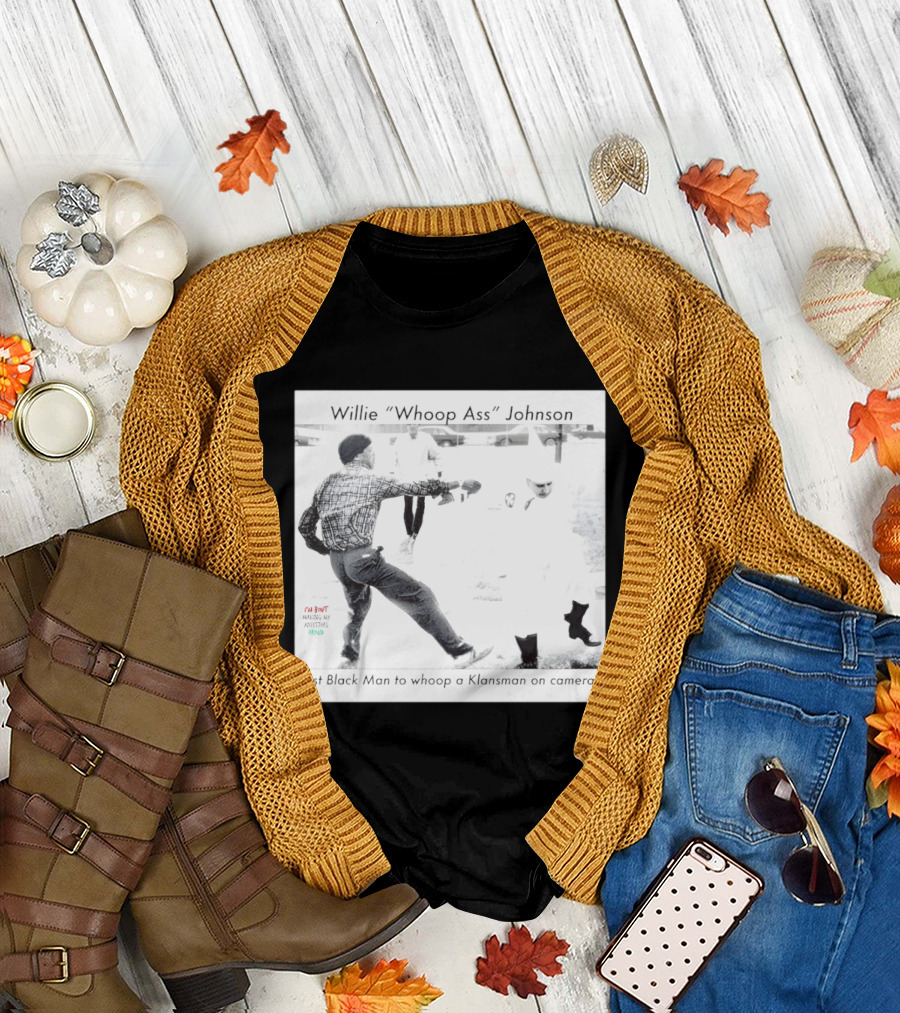 Willie "Whoop Ass" Johnson 1st Black Man to Whoop a Klansman on Camera T-Shirt