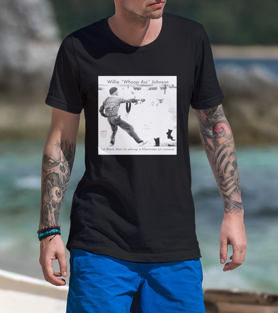 Willie "Whoop Ass" Johnson 1st Black Man To Whoop A Klansman On Camera T-Shirt