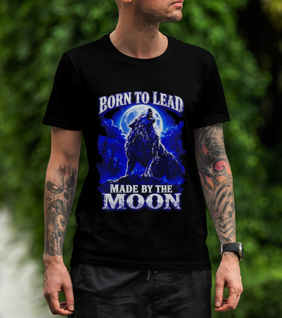 Born To Lead Made By The Moon Wolf Howling At Full Moon T-Shirt