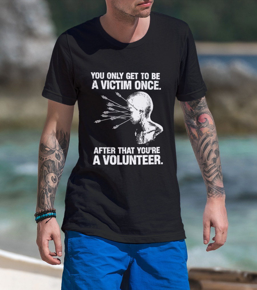 You Only Get To Be A Victim Once After That You're A Volunteer Arrows Head T-Shirt