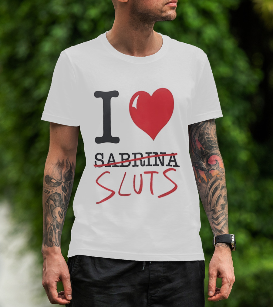 I Love Sabrina Sluts Crossed Out With Heart T-Shirt