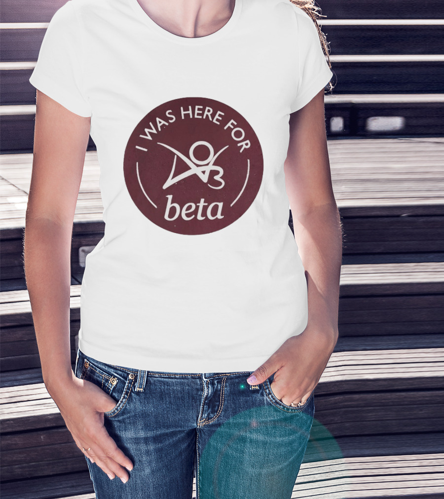 I Was Here For Beta 03 T-Shirt