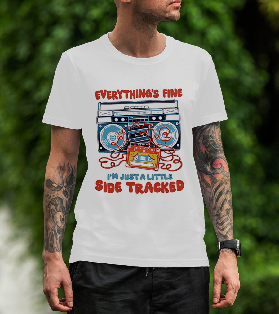 Everything's Fine Boombox Cassette I'm Just A Little Side Tracked T-Shirt