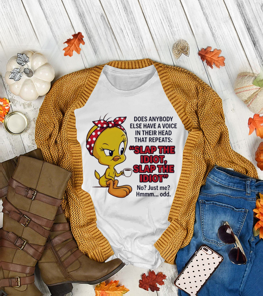 Does Anybody Else Have a Voice in Their Head That Repeats Slap the Idiot Tweety Bird Style Hmmm Odd T-Shirt