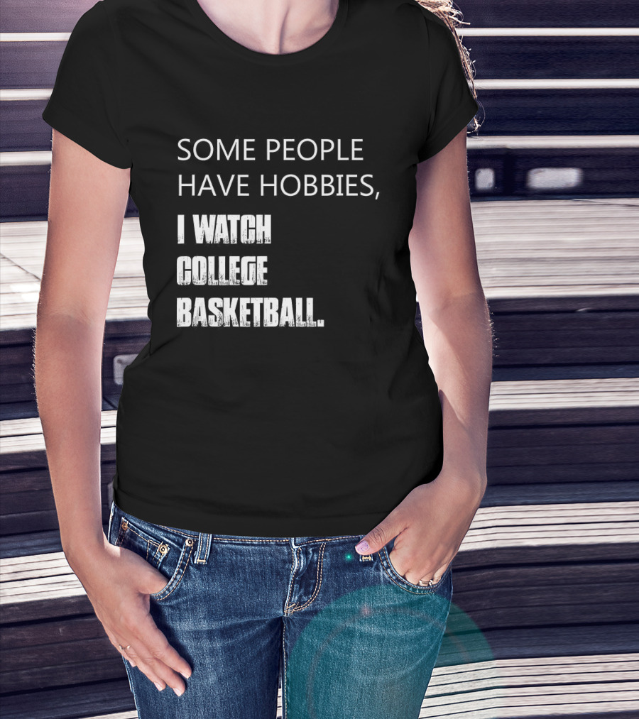 Some People Have Hobbies I College Basketball T-Shirt