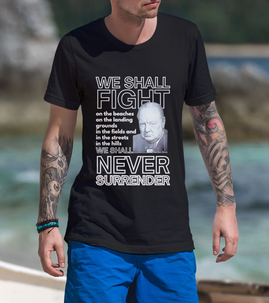 We Shall Fight On The Beaches Never Surrender Speech Tribute With Iconic Historical Figure T-Shirt