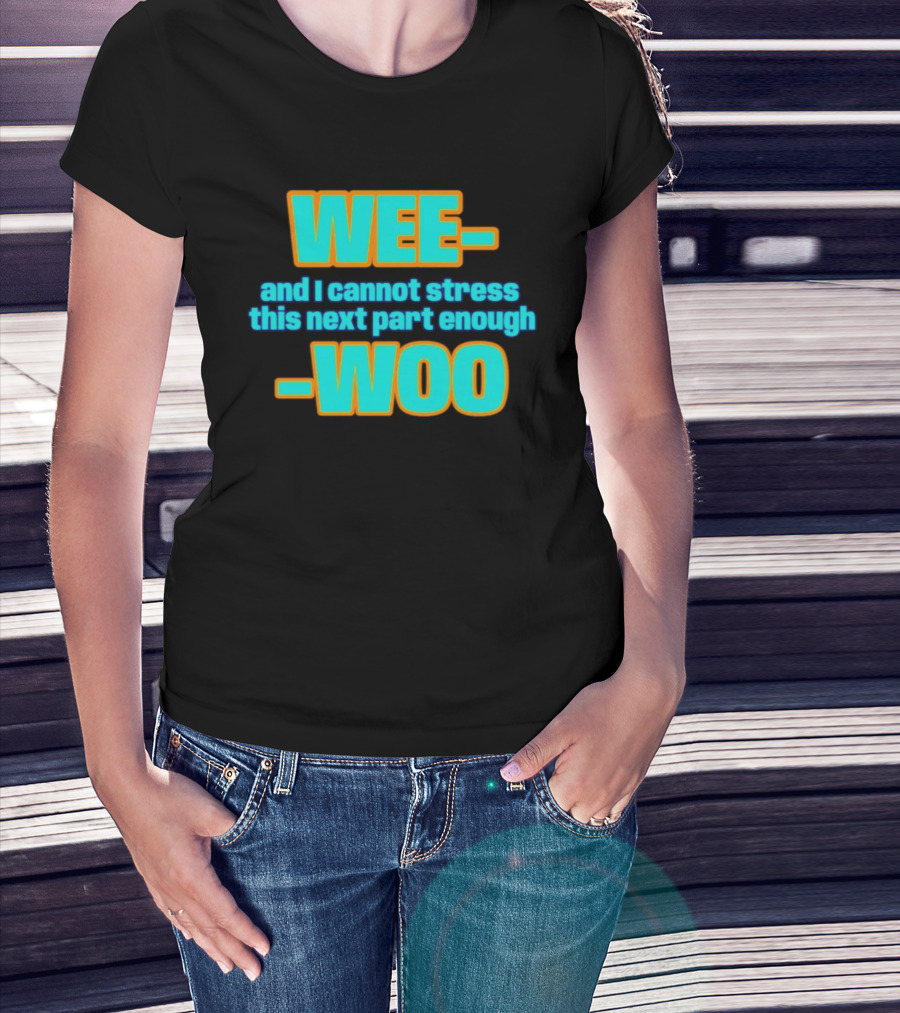 WEE I Cannot Stress This Next Part Enough WOO Vibrant Text Meme T-Shirt