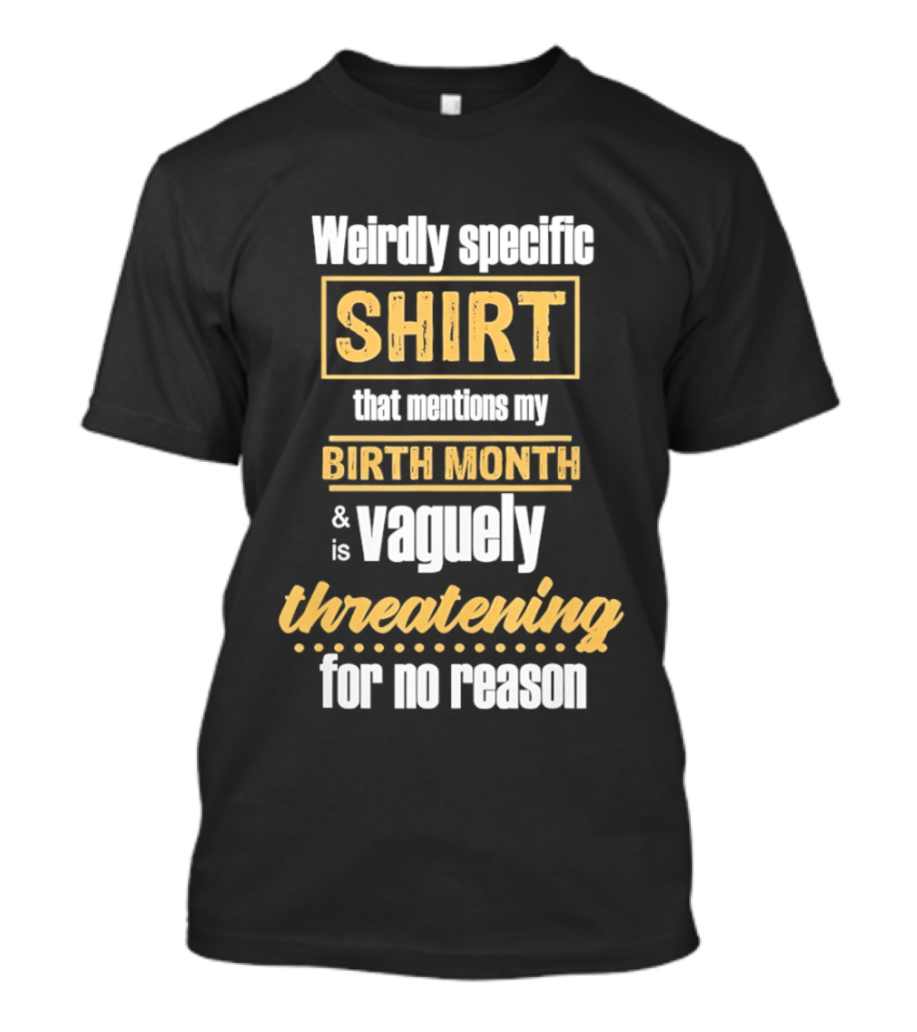 Weirdly Specific Birth Month Vaguely Threatening For No Reason T-Shirt