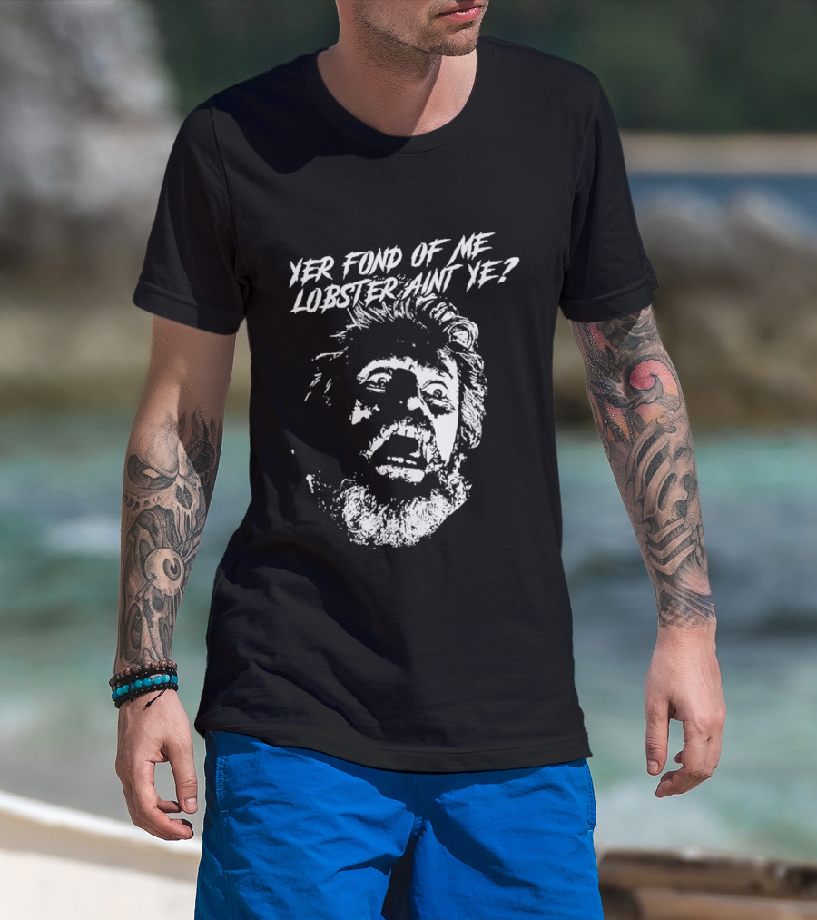 Yer Fond Of Me Lobster Ain't Ye Willem Dafoe T-Shirt