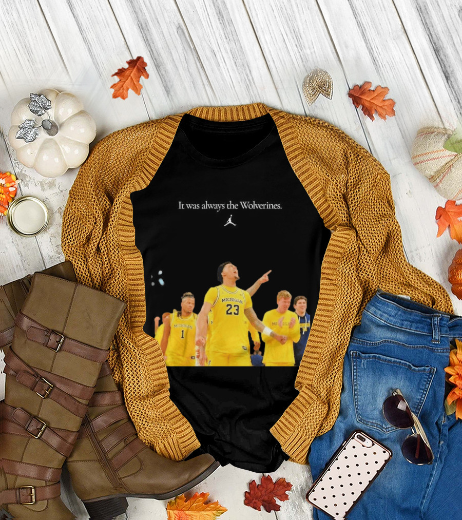 It Was Always The Michigan Wolverines 2026 NCAA Mens Basketball Team Celebration T-Shirt