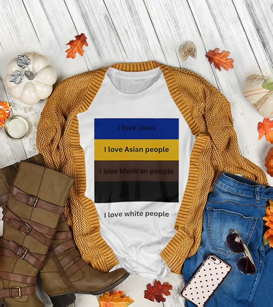 I Love Jews Asian Mexican White People Inclusivity Message T-Shirt