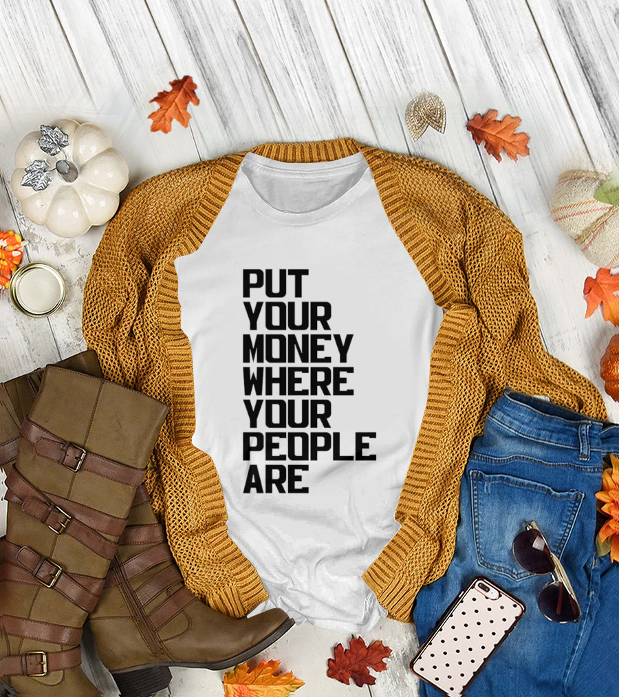Put Your Money Where Your People Are Finance Community Support T-Shirt