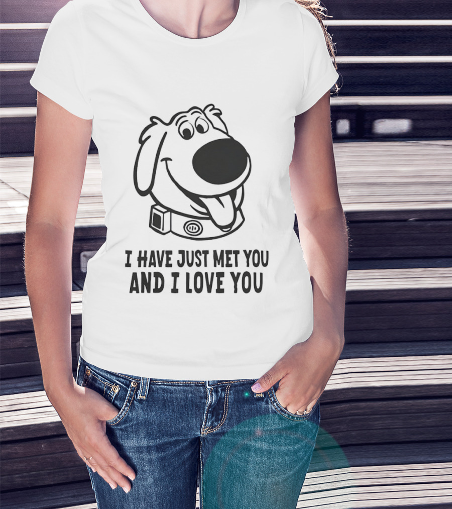I Have Just Met You And I Love You Dog T-Shirt