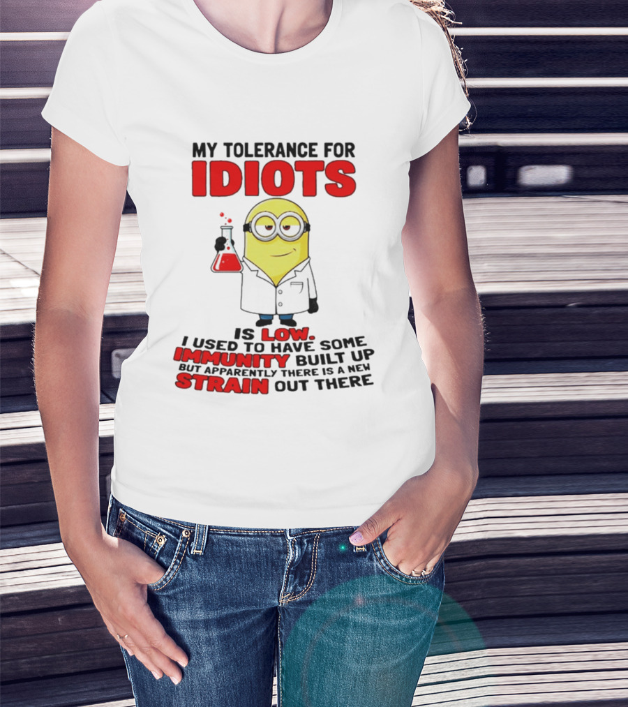 Minion My Tolerance For Idiots Is Low I Used To Have Some Immunity Built Up But Apparently There Is A New Strain Out There T-Shirt