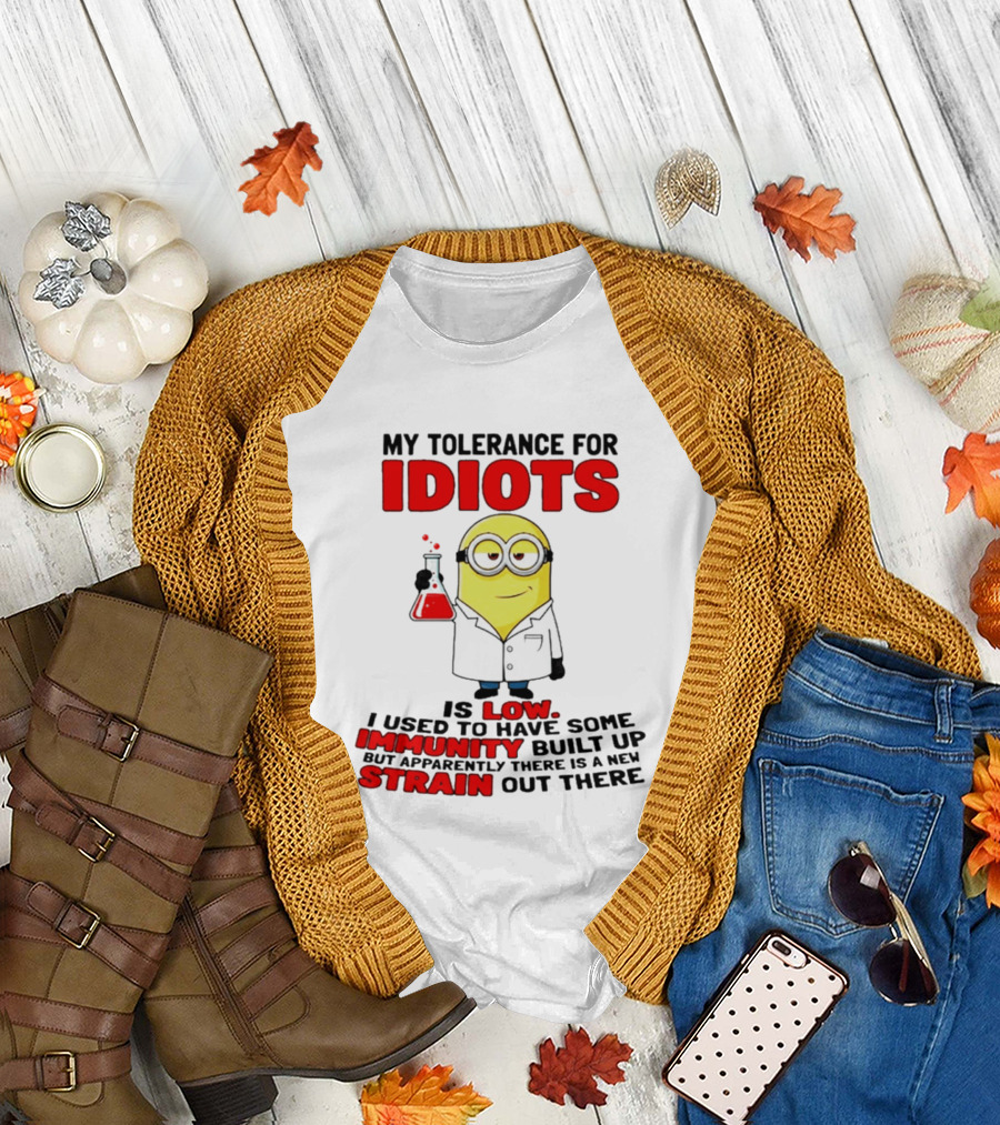 Minion My Tolerance for Idiots Is Low I Used to Have Some Immunity Built Up but Apparently There Is a New Strain Out There T-Shirt