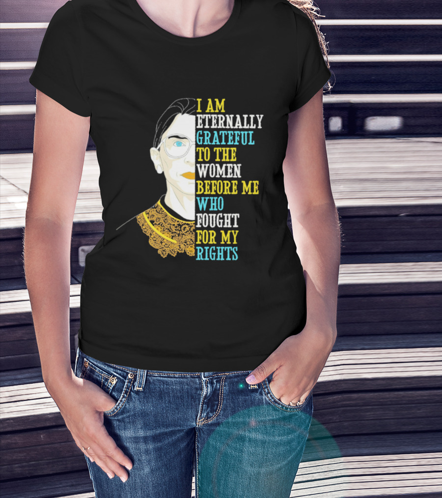 I Am Eternally Grateful To The Women Before Me Who Fought For My Rights T-Shirt